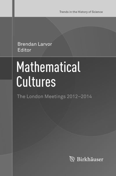 Cover for Mathematical Cultures: The London Meetings 2012-2014 - Trends in the History of Science (Paperback Book) [Softcover reprint of the original 1st ed. 2016 edition] (2018)