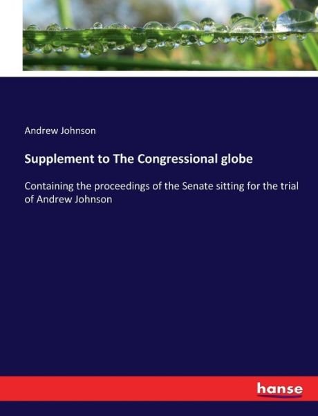 Supplement to The Congressional globe - Andrew Johnson - Książki - Hansebooks - 9783337173791 - 21 czerwca 2017