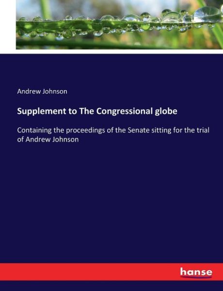 Supplement to The Congressional globe - Andrew Johnson - Kirjat - Hansebooks - 9783337173791 - keskiviikko 21. kesäkuuta 2017