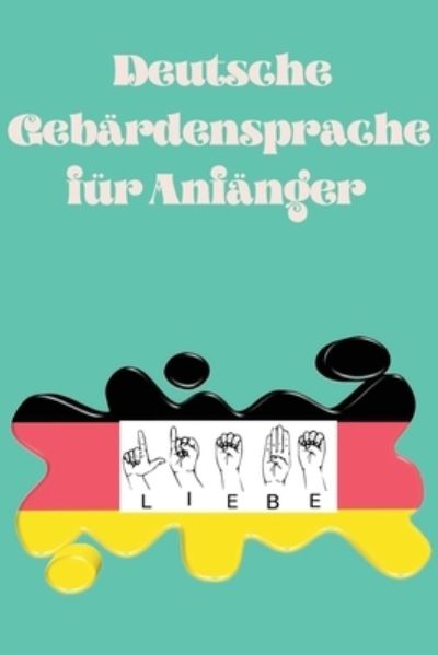 Cover for Cristie Publishing · Deutsche Gebardensprache fur Anfanger.Lernbuch, geeignet fur Kinder, Jugendliche und Erwachsene. Enthalt das Alphabet. (Taschenbuch) (2021)