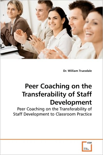 Cover for Dr. William Truesdale · Peer Coaching on the Transferability of Staff Development: Peer Coaching on the Transferability of Staff Development to Classroom Practice (Paperback Book) (2009)