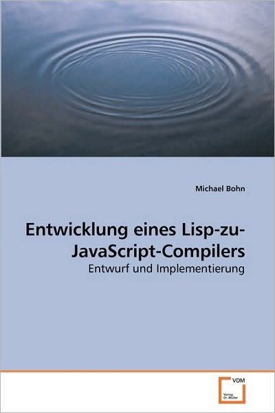 Cover for Michael Bohn · Entwicklung Eines Lisp-zu-javascript-compilers: Entwurf Und Implementierung (Pocketbok) [German edition] (2010)