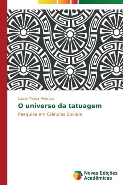 Cover for Luana Thaísa Pedrosa · O Universo Da Tatuagem: Pesquisa Em Ciências Sociais (Pocketbok) [Portuguese edition] (2014)