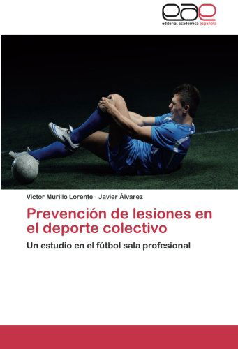 Cover for Javier Alvarez · Prevención De Lesiones en El Deporte Colectivo: Un Estudio en El Fútbol Sala Profesional (Paperback Book) [Spanish edition] (2014)
