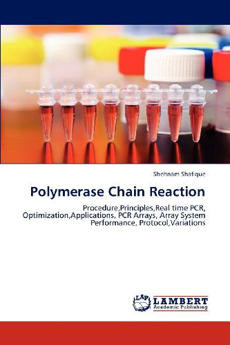 Polymerase Chain Reaction: Procedure,principles,real Time Pcr, Optimization,applications, Pcr Arrays, Array System Performance, Protocol,variations - Shehnam Shafique - Bøger - LAP LAMBERT Academic Publishing - 9783659134791 - 21. maj 2012
