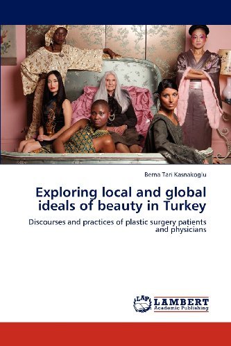 Cover for Berna Tari Kasnakoglu · Exploring Local and Global Ideals of Beauty in Turkey: Discourses and Practices of Plastic Surgery Patients and Physicians (Paperback Bog) (2012)