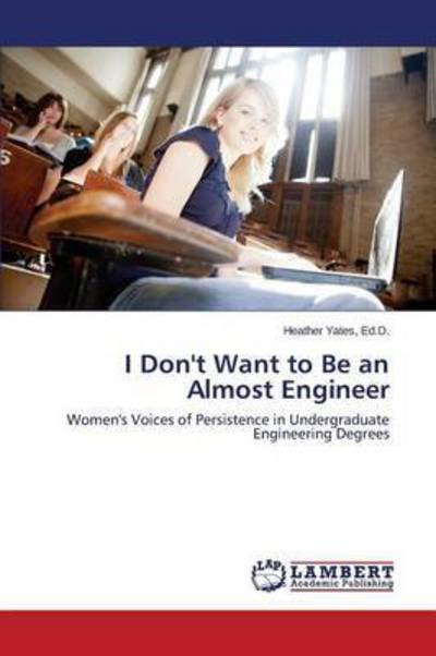 Cover for Yates Heather · I Don't Want to Be an Almost Engineer (Paperback Bog) (2015)