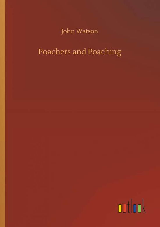 Cover for Watson, John, Dr (Former Police Inspector and Qualified Police Trainer and Assessor) · Poachers and Poaching (Paperback Book) (2018)