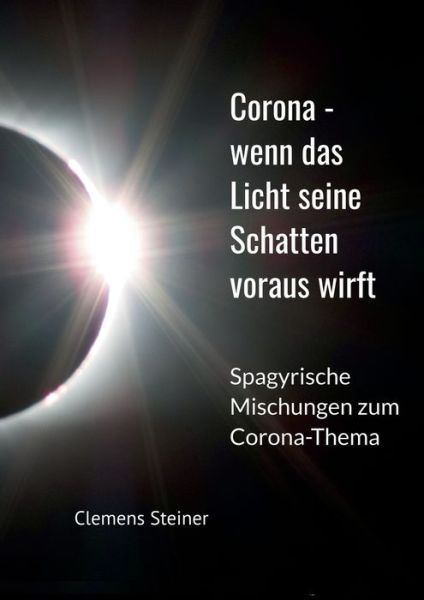 Cover for Clemens Steiner · Corona - wenn das Licht seine Schatten voraus wirft: Spagyrische Mischungen zum Corona Thema (Paperback Book) (2020)