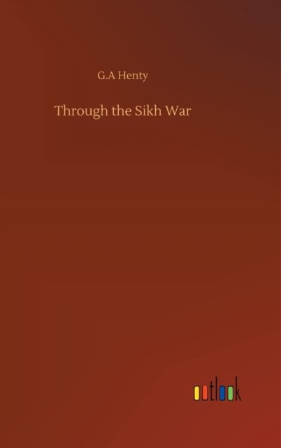 Through the Sikh War - G A Henty - Böcker - Outlook Verlag - 9783752404791 - 4 augusti 2020