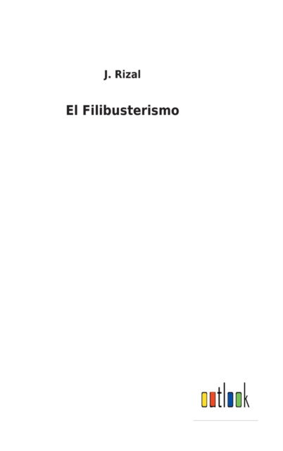 El Filibusterismo - J Rizal - Książki - Outlook Verlag - 9783752491791 - 8 grudnia 2021