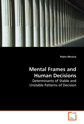 Cover for Pedro Moreira · Mental Frames and Human Decisions: Determinants of Stable and Unstable Patterns of Decision (Paperback Book) (2009)