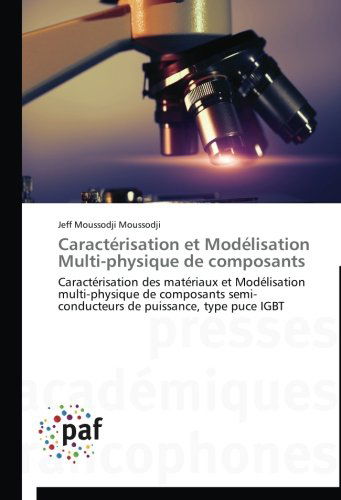 Cover for Jeff Moussodji Moussodji · Caractérisation et Modélisation Multi-physique De Composants: Caractérisation Des Matériaux et Modélisation Multi-physique De Composants Semi-conducteurs De Puissance, Type Puce Igbt (Pocketbok) [French edition] (2018)