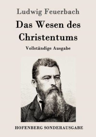 Cover for Ludwig Feuerbach · Das Wesen des Christentums: Vollstandige Ausgabe (Taschenbuch) (2016)