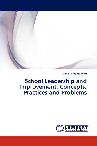 School Leadership and Improvement: Concepts, Practices and Problems - Echu Teshome Seifu - Libros - LAP LAMBERT Academic Publishing - 9783843373791 - 27 de diciembre de 2012