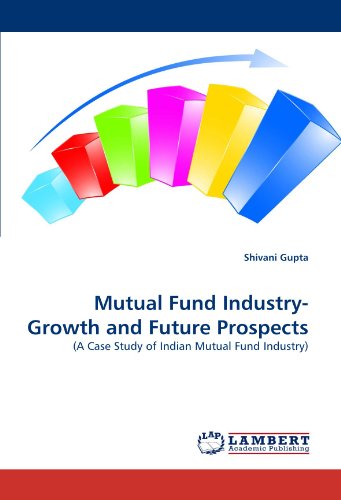 Mutual Fund Industry- Growth and Future Prospects: (A Case Study of Indian Mutual Fund Industry) - Shivani Gupta - Books - LAP LAMBERT Academic Publishing - 9783844392791 - April 29, 2011