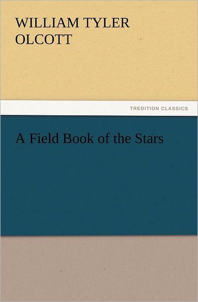 Cover for William Tyler Olcott · A Field Book of the Stars (Tredition Classics) (Paperback Book) (2012)