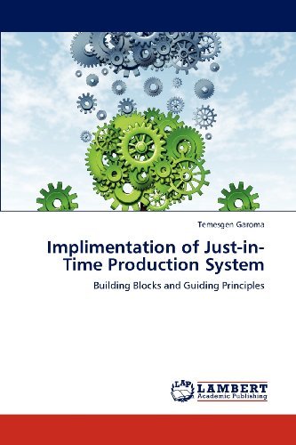 Implimentation of Just-in-time Production System: Building Blocks and Guiding Principles - Temesgen Garoma - Bøker - LAP LAMBERT Academic Publishing - 9783848448791 - 24. mars 2012