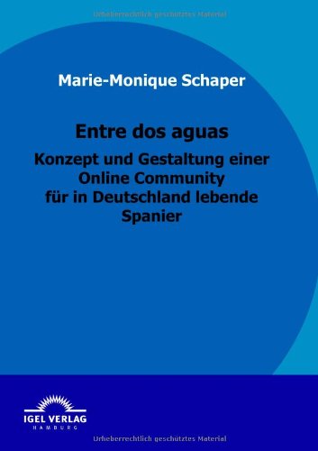 Cover for Marie-monique Schaper · Entre Dos Aguas - Konzept Und Gestaltung Einer Online Community Für in Deutschland Lebende Spanier (Paperback Book) [German edition] (2009)