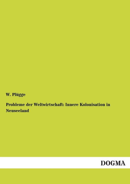 Probleme Der Weltwirtschaft: Innere Kolonisation in Neuseeland - W. Plugge - Books - DOGMA - 9783955074791 - December 2, 2012