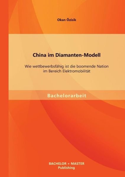 Cover for Okan OEzisik · China im Diamanten-Modell: Wie wettbewerbsfahig ist die boomende Nation im Bereich Elektromobilitat (Pocketbok) [German edition] (2013)