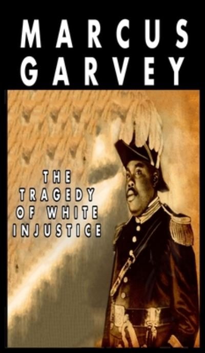 Cover for Marcus Garvey · The Tragedy of White Injustice (Hardcover Book) (2020)