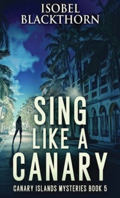Cover for Isobel Blackthorn · Sing Like a Canary - Canary Islands Mysteries (Hardcover bog) [2nd edition] (2021)