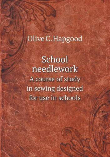 Cover for Olive C. Hapgood · School Needlework a Course of Study in Sewing Designed for Use in Schools (Paperback Book) (2013)