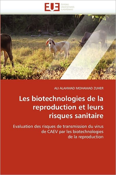 Cover for Ali Alahmad Mohamad Zuher · Les Biotechnologies De La Reproduction et Leurs Risques Sanitaire: Evaluation Des Risques De Transmission Du Virus  De Caev Par Les Biotechnologies  De La Reproduction (Paperback Book) [French edition] (2018)