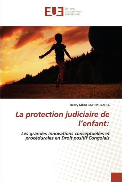 La protection judiciaire de l'enfant - Dezzy Mukebayi Muamba - Bøker - Editions Universitaires Europeennes - 9786203420791 - 13. juli 2021