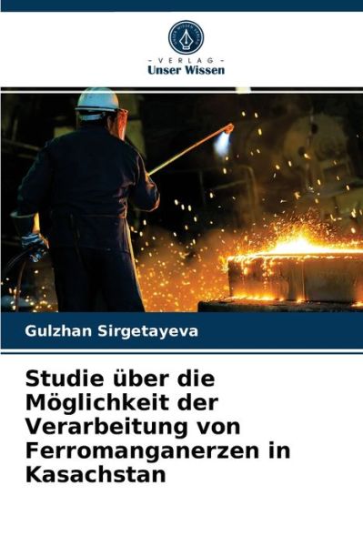 Cover for Gulzhan Sirgetayeva · Studie uber die Moeglichkeit der Verarbeitung von Ferromanganerzen in Kasachstan (Paperback Book) (2021)