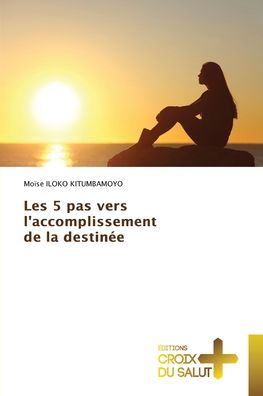 Cover for Moïse Iloko Kitumbamoyo · Les 5 pas vers l'accomplissement de la destinée (Paperback Book) (2021)
