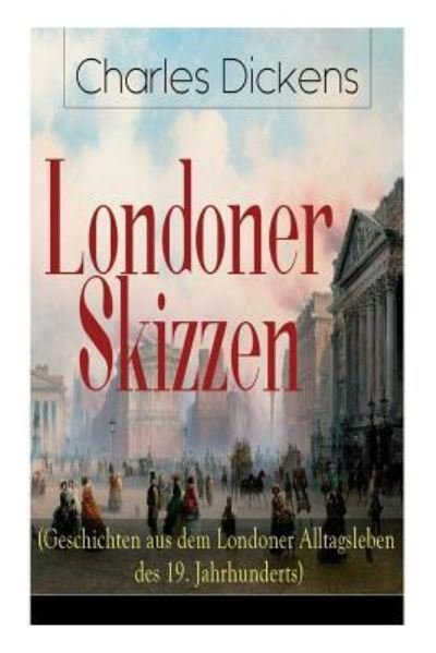 Cover for Dickens · Londoner Skizzen (Geschichten aus dem Londoner Alltagsleben des 19. Jahrhunderts) (Paperback Bog) (2018)
