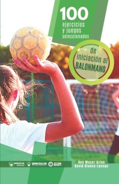 Cover for Ana Mayer Arias · 100 ejercicios y juegos seleccionados de iniciacion al balonmano (Paperback Book) (2020)