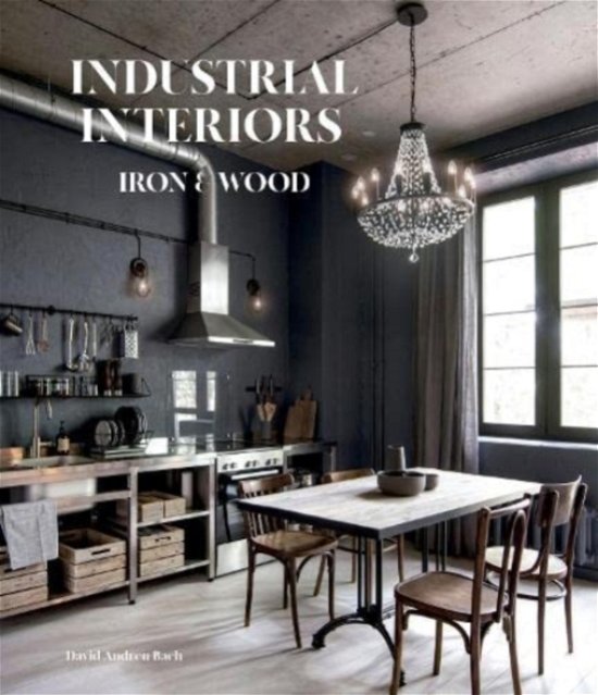 Cover for David Andreu Bach · Industrial Interiors: Iron &amp; Wood (Hardcover Book) (2022)