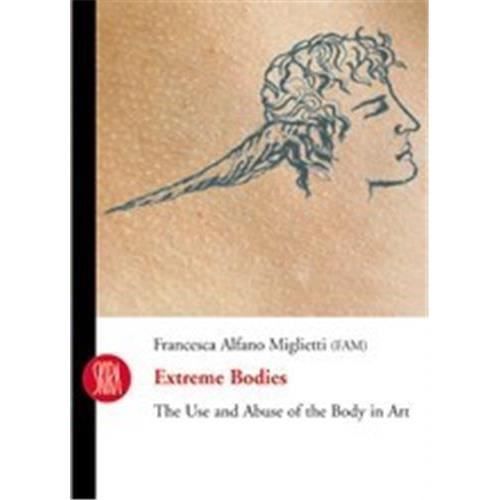 Cover for Francesca Alfano Miglietti · Extreme Bodies: The Use and Abuse of the Body in Art - Skira Paperbacks (Paperback Book) (2003)