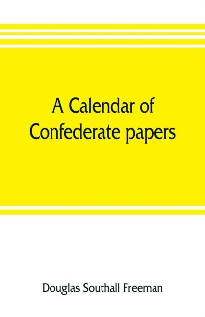 A calendar of Confederate papers, with a biblography of some Confederate publications; preliminary report of the Southern historical manuscripts commission, prepared under the direction of the Confederate memorial literary society - Douglas Southall Freeman - Livros - Alpha Edition - 9789353805791 - 20 de julho de 2019