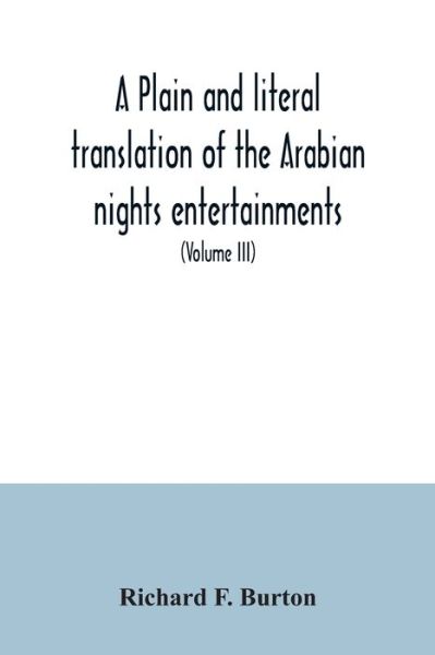 A plain and literal translation of the Arabian nights entertainments, now entitled The book of the thousand nights and a night (Volume III) - Richard F Burton - Książki - Alpha Edition - 9789354035791 - 7 lipca 2020