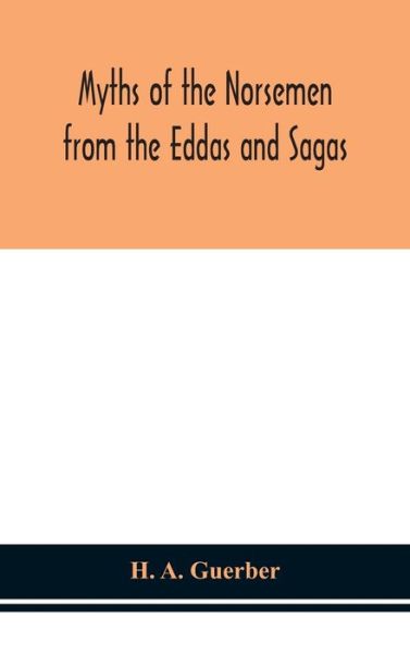 Myths of the Norsemen from the Eddas and Sagas - H A Guerber - Kirjat - Alpha Edition - 9789354150791 - maanantai 14. syyskuuta 2020