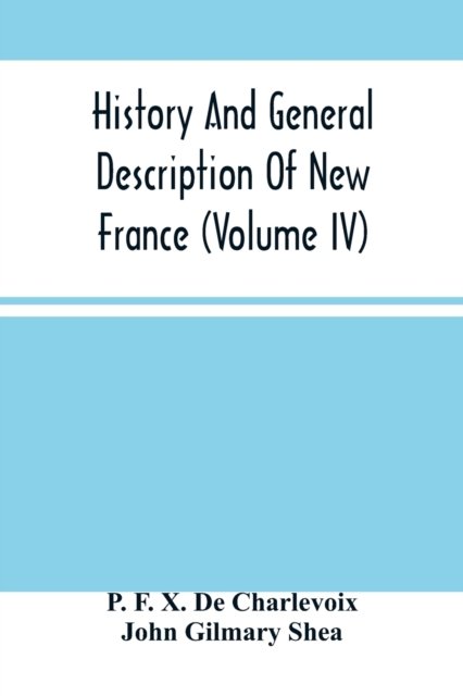 Cover for P F X de Charlevoix · History And General Description Of New France (Volume Iv) (Paperback Bog) (2021)