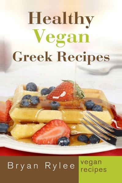 Cover for Bryan Rylee · Healthy Vegan Greek Recipes (Taschenbuch) (2018)