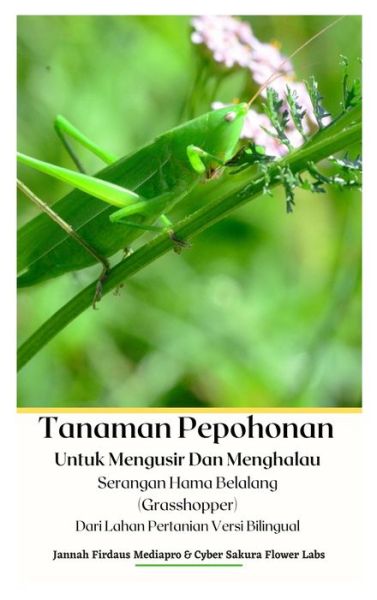 Cover for Jannah Firdaus Mediapro · Tanaman Pepohonan Untuk Mengusir Dan Menghalau Serangan Hama Belalang (Grasshopper) Dari Lahan Pertanian Versi Bilingual Hardcover Version (Hardcover Book) (2022)