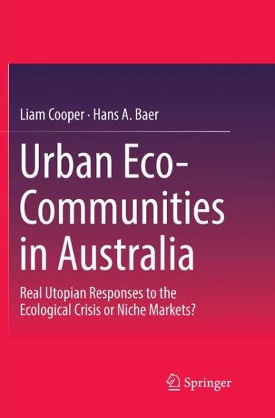 Cover for Liam Cooper · Urban Eco-Communities in Australia: Real Utopian Responses to the Ecological Crisis or Niche Markets? (Paperback Book) [Softcover Reprint of the Original 1st 2019 edition] (2018)