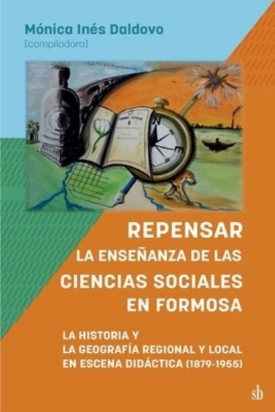 Cover for Juan A Albornoz · Repensar la ensenanza de las Ciencias Sociales en Formosa. La Historia y la Geografia Regional y Local en escena didactica (Paperback Bog) (2020)