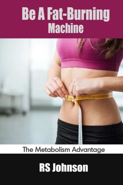 Be A Fat-Burning Machine: The Metabolism Advantage - Rs Johnson - Bøker - Independently Published - 9798454425791 - 11. august 2021