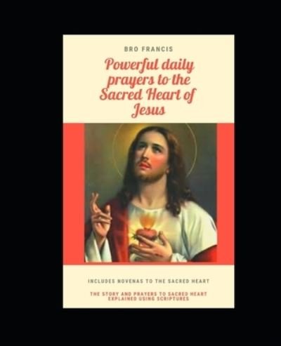 Powerful Daily Prayers to the Sacred Heart of Jesus - Bro Francis - Bøger - Independently Published - 9798478368791 - 11. januar 2022