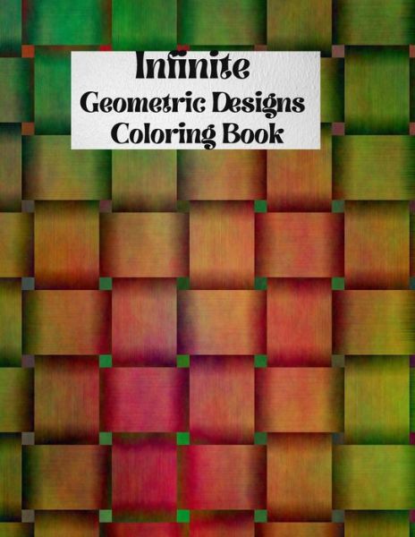 Infinite Geometric Designs Coloring Book - Jack Smith - Books - Independently Published - 9798508409791 - May 22, 2021