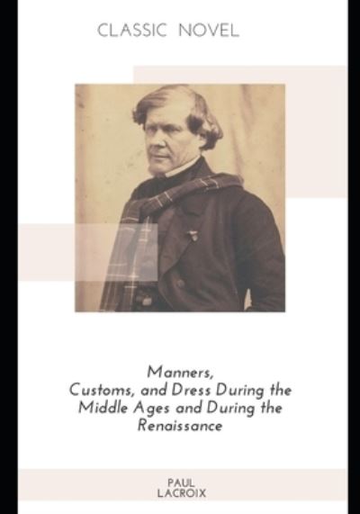 Cover for Paul LaCroix · Manners, Customs, and Dress During the Middle Ages and During the Renaissance (Paperback Book) (2020)