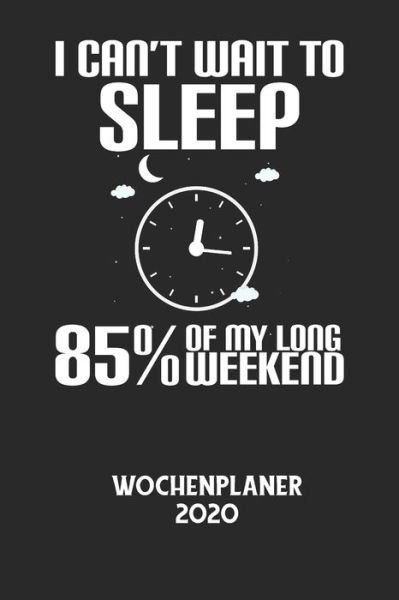 Cover for Wochenplaner 2020 · I CAN'T WAIT TO SLEEP 85% OF MY LONG WEEKEND - Wochenplaner 2020 (Paperback Book) (2020)