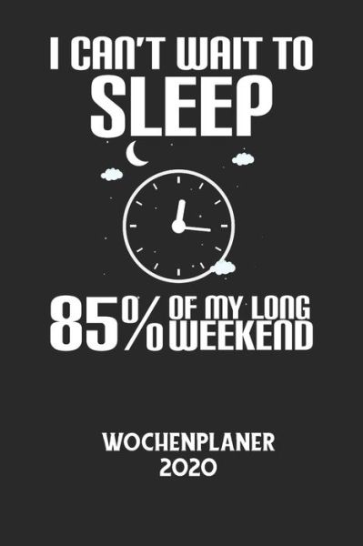 I CAN'T WAIT TO SLEEP 85% OF MY LONG WEEKEND - Wochenplaner 2020 - Wochenplaner 2020 - Bücher - Independently Published - 9798607582791 - 1. Februar 2020